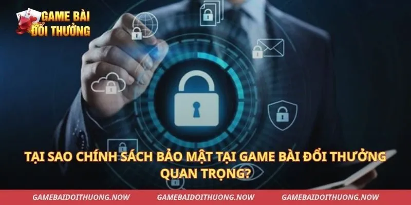 Tại sao chính sách bảo mật tại Game bài đổi thưởng quan trọng?