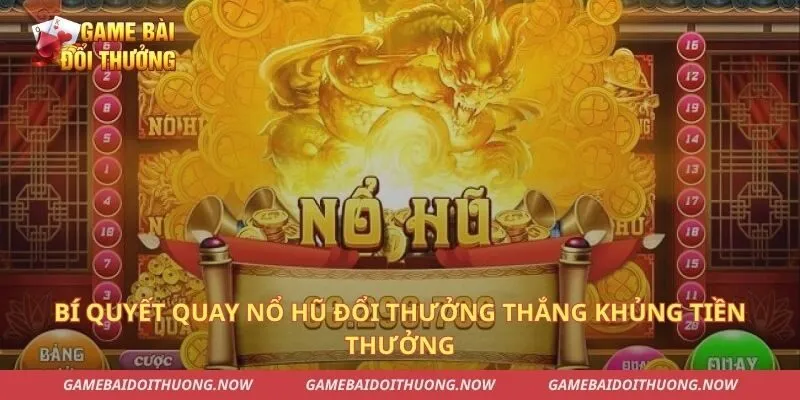Bí Quyết Quay Nổ Hũ Đổi Thưởng Thắng Khủng Tiền Thưởng