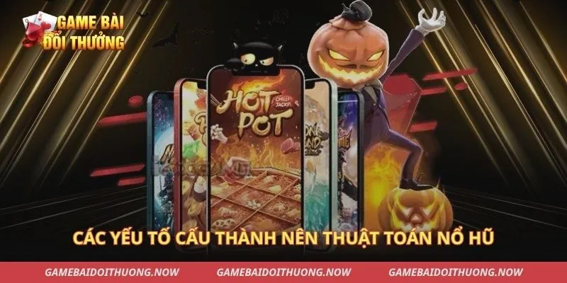 Các yếu tố cấu thành nên thuật toán nổ hũ